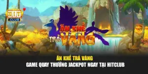 Ăn Khế Trả Vàng - Game Quay Thưởng Jackpot Ngay Tại Hitclub