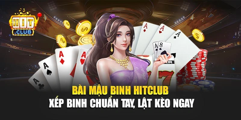 Bài Mậu Binh Hitclub – Xếp Binh Chuẩn Tay, Lật Kèo Ngay