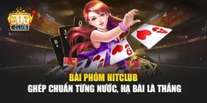 Bài Phỏm Hitclub – Ghép Chuẩn Từng Nước, Hạ Bài Là Thắng