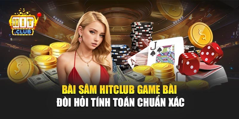 Bài Sâm Hitclub – Game Bài Đòi Hỏi Tính Toán Chuẩn Xác