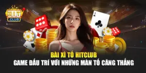 Bài Xì Tố Hitclub – Game Đấu Trí Với Những Màn Tố Căng Thẳng