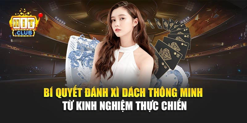 Bí quyết đánh xì dách thông minh từ kinh nghiệm thực chiến