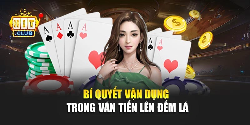 Bí quyết vận dụng trong ván tiến lên đếm lá