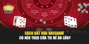 Cách Bắt Hòa Baccarat – Có Nên Theo Cửa Tie Để Ăn Lớn?
