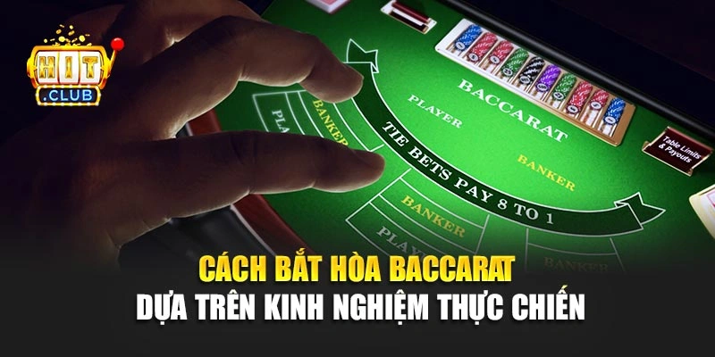 Cách bắt Hòa Baccarat dựa trên kinh nghiệm thực chiến