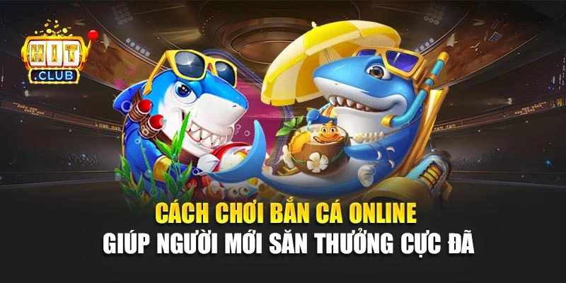 Cách Chơi Bắn Cá Online Giúp Người Mới Săn Thưởng Cực Đã