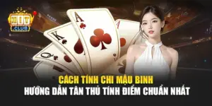 Cách Tính Chi Mậu Binh – Hướng Dẫn Tân Thủ Tính Điểm Chuẩn Nhất