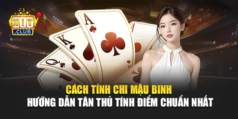 Cách Tính Chi Mậu Binh – Hướng Dẫn Tân Thủ Tính Điểm Chuẩn Nhất