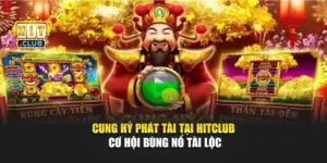 Cung Hỷ Phát Tài Tại Hitclub - Cơ Hội Bùng Nổ Tài Lộc