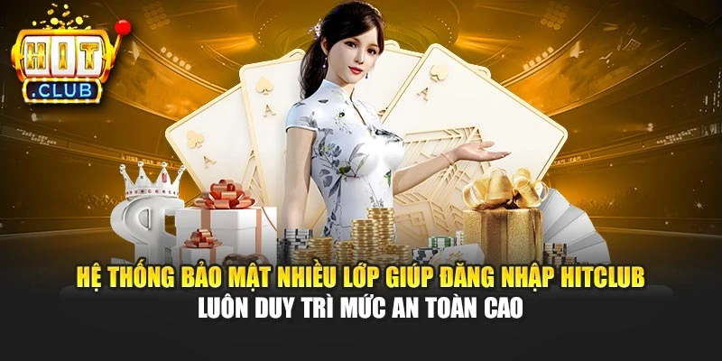 Hệ thống bảo mật nhiều lớp giúp đăng nhập Hitclub luôn duy trì mức an toàn cao