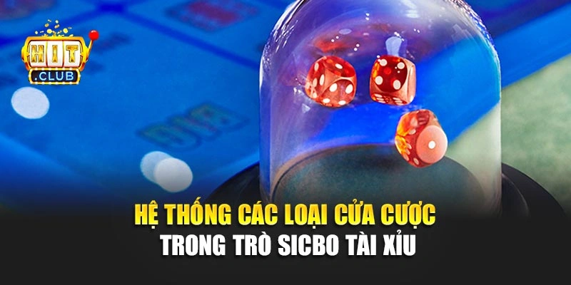 Hệ thống các loại cửa cược trong trò Sicbo tài xỉu