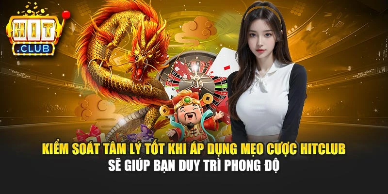 Kiểm soát tâm lý tốt khi áp dụng mẹo cược Hitclub sẽ giúp bạn duy trì phong độ