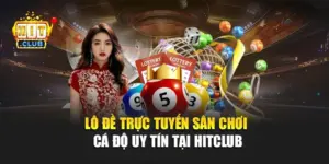 Lô Đề Trực Tuyến - Sân Chơi Cá Độ Uy Tín Tại Hitclub