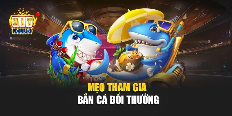 Mẹo tham gia bắn cá đổi thưởng