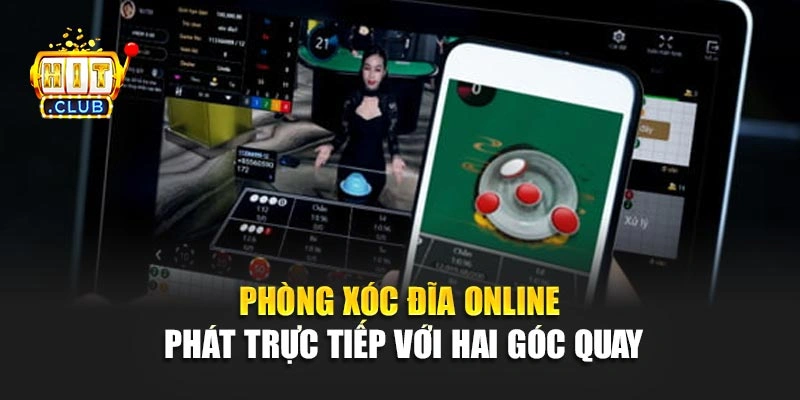 Phòng Xóc Đĩa online phát trực tiếp với hai góc quay