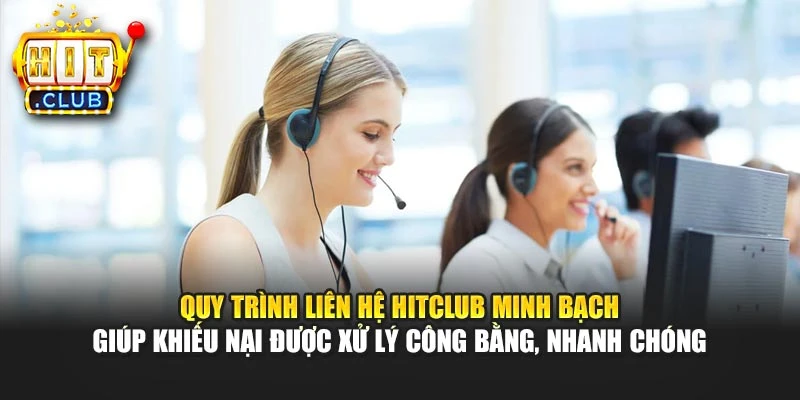 Quy trình liên hệ Hitclub minh bạch giúp khiếu nại được xử lý công bằng, nhanh chóng