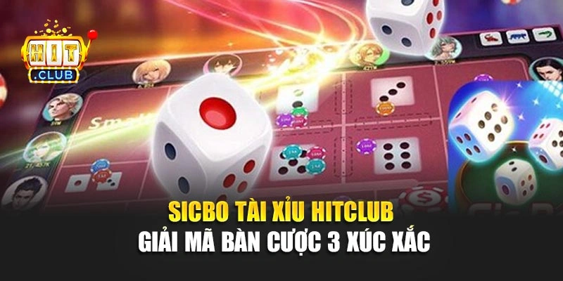 Sicbo Tài Xỉu Hitclub – Giải Mã Bàn Cược 3 Xúc Xắc
