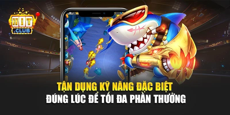 Tận dụng kỹ năng đặc biệt đúng lúc để tối đa phần thưởng