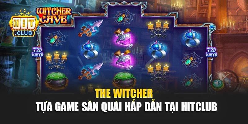 The Witcher - Tựa Game Săn Quái Hấp Dẫn Tại Hitclub