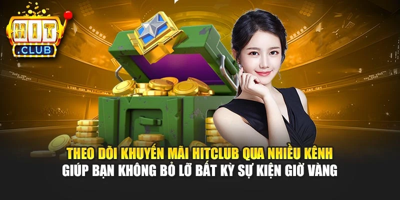 Theo dõi khuyến mãi Hitclub qua nhiều kênh giúp bạn không bỏ lỡ bất kỳ sự kiện giờ vàng