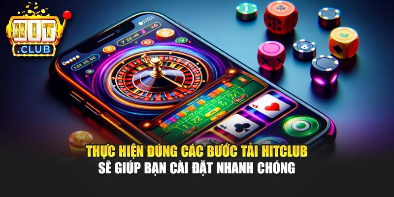Thực hiện đúng các bước tải Hitclub sẽ giúp bạn cài đặt nhanh chóng