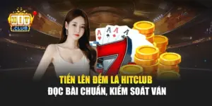Tiến Lên Đếm Lá Hitclub – Đọc Bài Chuẩn, Kiểm Soát Ván