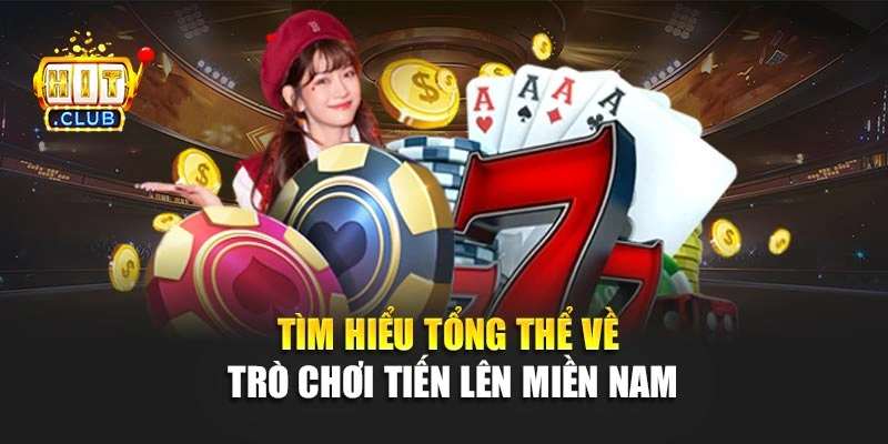 Tìm hiểu tổng thể về trò chơi Tiến Lên Miền Nam