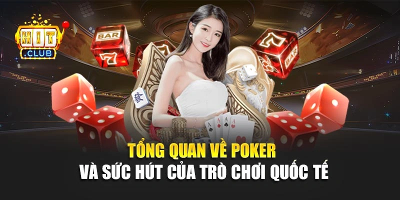 Tổng quan về Poker và sức hút của trò chơi quốc tế