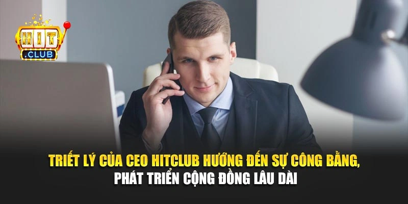 Triết lý của CEO Hitclub hướng đến sự công bằng, phát triển cộng đồng lâu dài